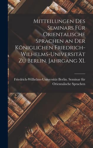 Mitteilungen des Seminars für Orientalische Sprachen an der Königlichen Friedrich-Wilhelms-Universität zu Berlin. Jahrgang XI. (German Edition)