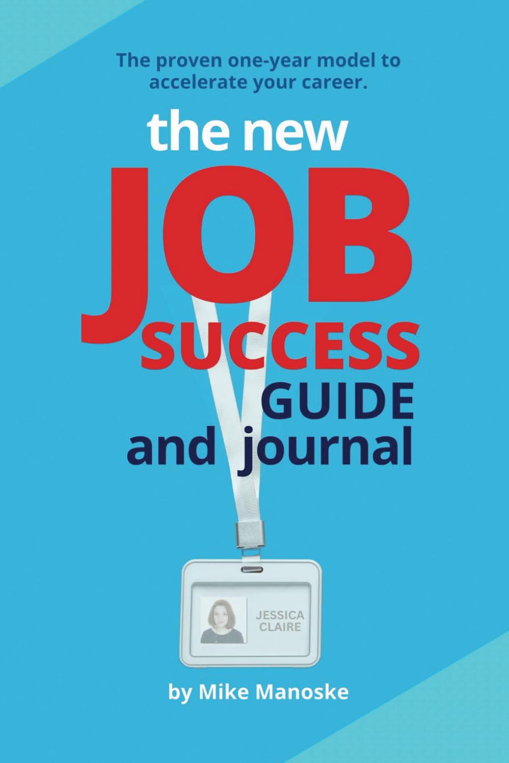 The New Job Success Guide and Journal: The Proven One-Year Model to Accelerate Your Career