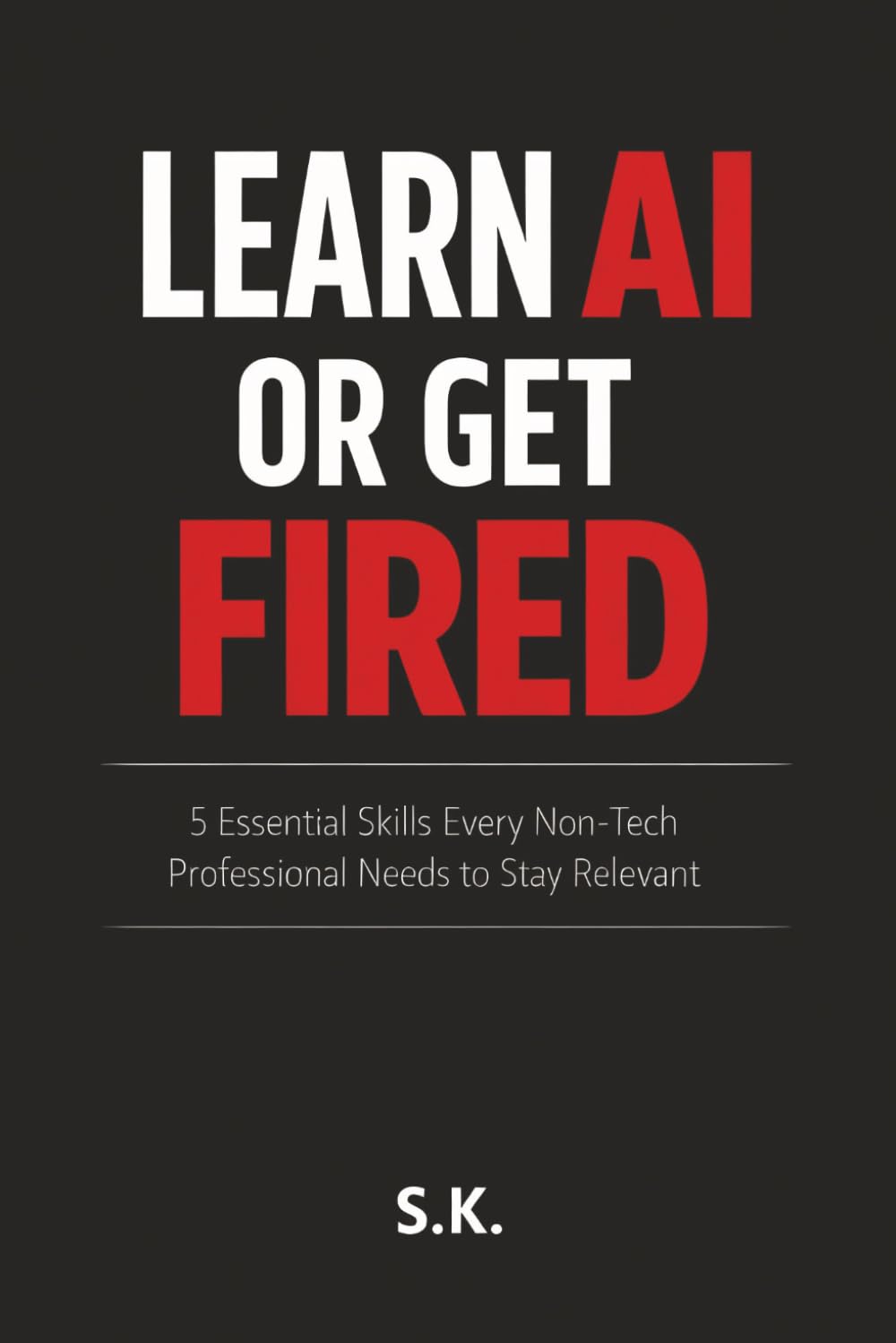 Learn AI or Get Fired: 5 Essential Skills Every Non-Tech Professional Needs to Stay Relevant.