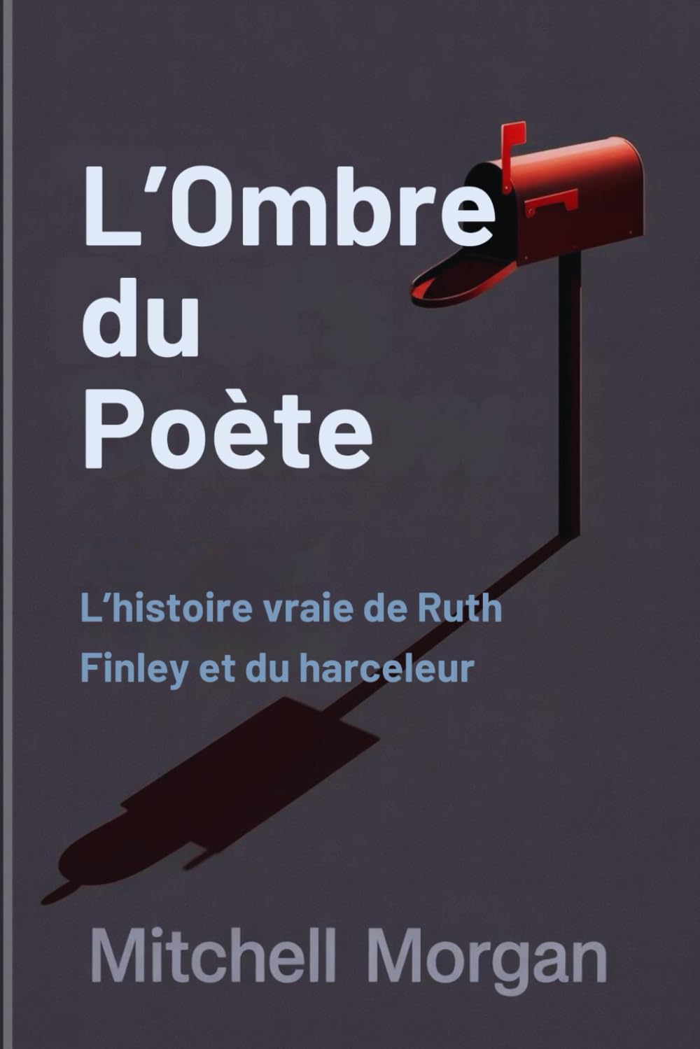 L’Ombre du Poète (French Edition): L’histoire vraie de Ruth Finley et du harceleur (Mitchell Morgan True Crime Series)