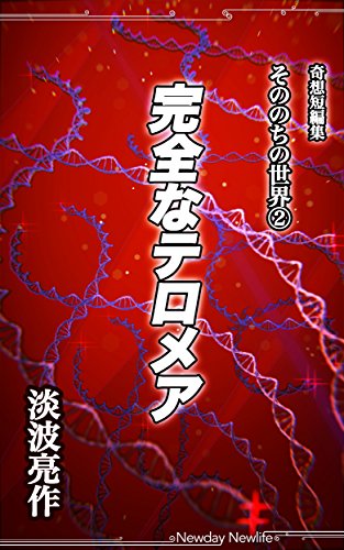 キンドル 無料電子書籍 奇想短編集 そののちの世界2 完全なテロメア バイ
