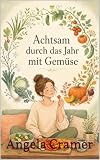 Achtsam durch das Jahr mit Gemüse