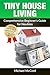 Tiny House Living: Comprehensive Beginner€™s Guide for Newbies (Tiny House Floor Plans, Tiny House Construction, Interior Design)