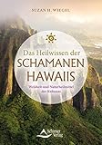 kahuna seven  Das Heilwissen der Schamanen Hawaiis: Weisheit und Naturheilmittel der Kahunas