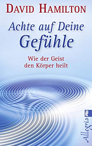 Achte auf Deine Gefühle!: Wie der Geist den Körper heilt
