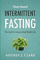Plant-Based Intermittent Fasting: The Secret to Long-Lasting Weight Loss 1520667159 Book Cover