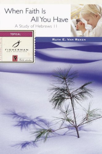 Ruth E. Van RekenWhen Faith Is All You Have: A Study of Hebrews 11 (Fisherman Bible Studyguide)