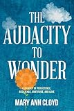 The Audacity to Wonder: A Journey of Persistence, Resilience, Gratitude, and Love