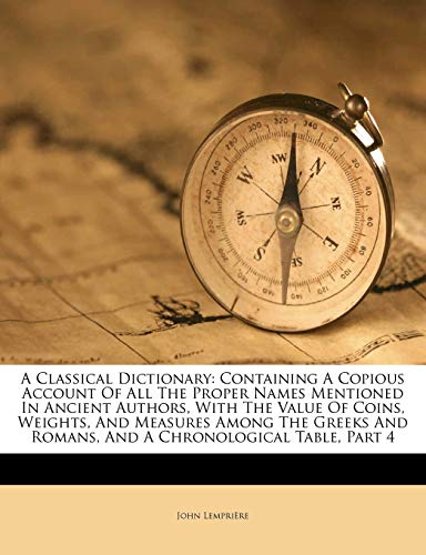 A Classical Dictionary: Containing A Copious Account Of All The Proper Names Mentioned In Ancient Authors, With The Value Of Coins, Weights, And ... And Romans, And A Chronological Table, Part 4