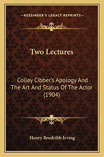 Two Lectures: Colley Cibber's Apology And The Art And Status Of The Actor (1904)