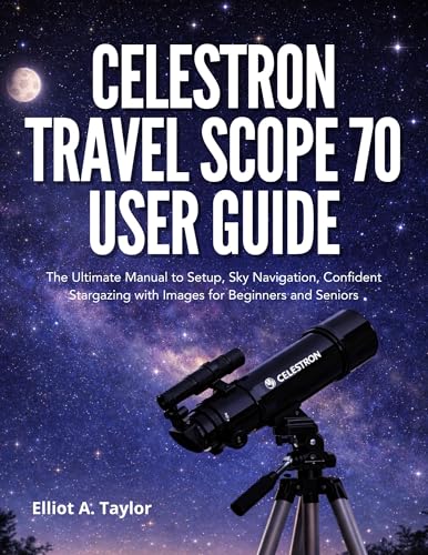 CELESTRON TRAVEL SCOPE 70 USER GUIDE: The Ultimate Manual to Setup, Sky Navigation, Confident Stargazing with Images for Beginners and Seniors