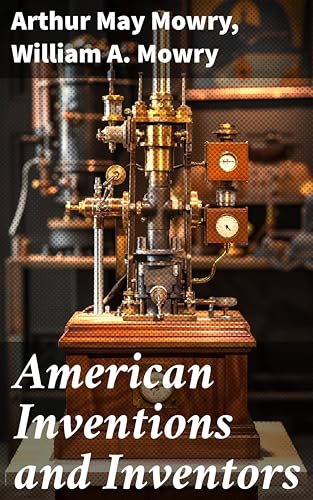 American Inventions and Inventors: Exploring the Legacy of American Innovation and Ingenuity