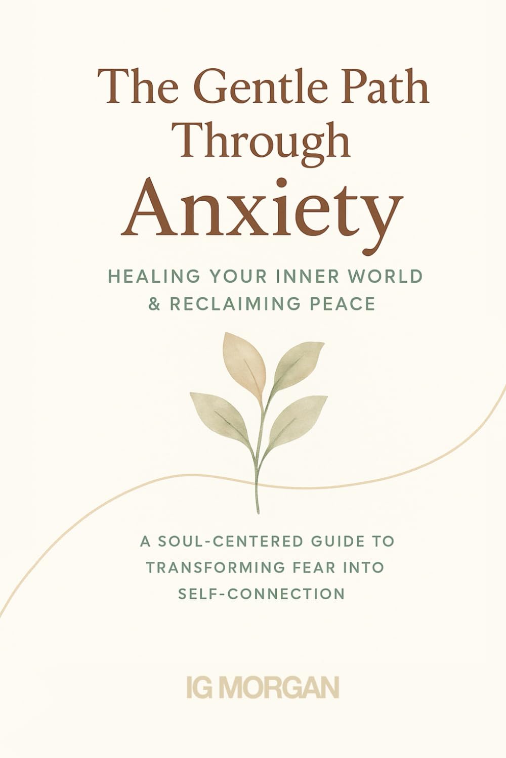The Gentle Path Throungh Anxiety: Overcoming Anxiety for Healing Inner World and Finding Peace