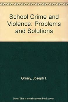 School Crime and Violence: Problems and Solutions