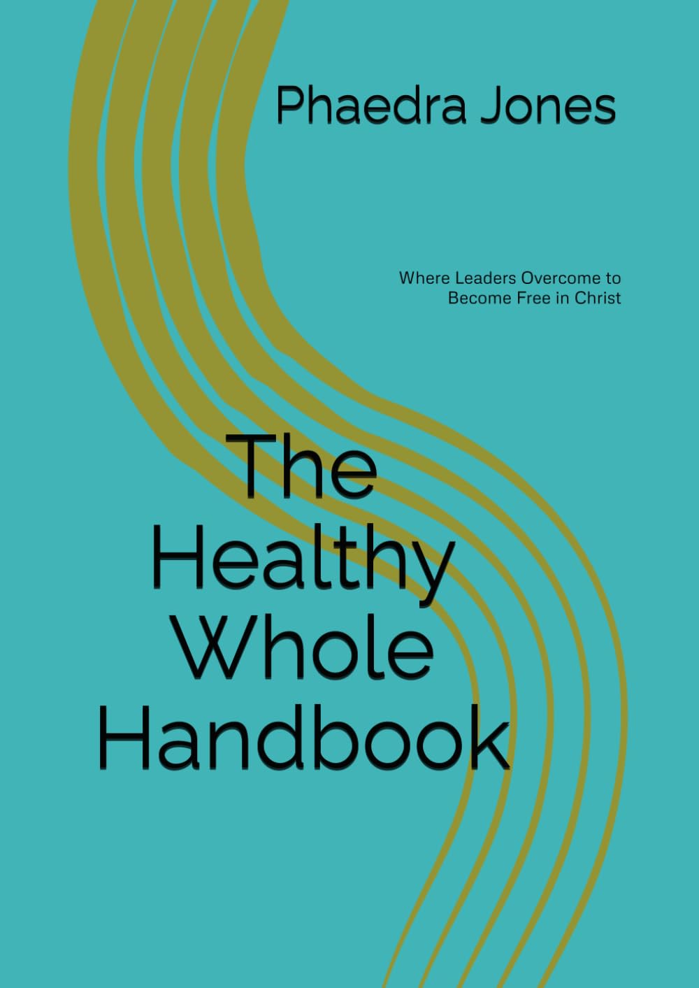 The Healthy Whole Handbook: Where leaders Overcome to Become Healthy and Whole