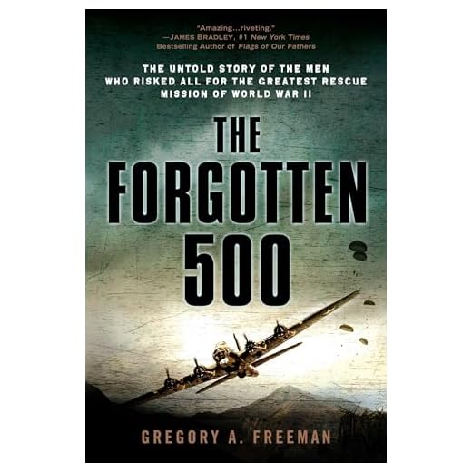 The Forgotten 500: The Untold Story of the Men Who Risked All for the Greatest Rescue Mission of World War II