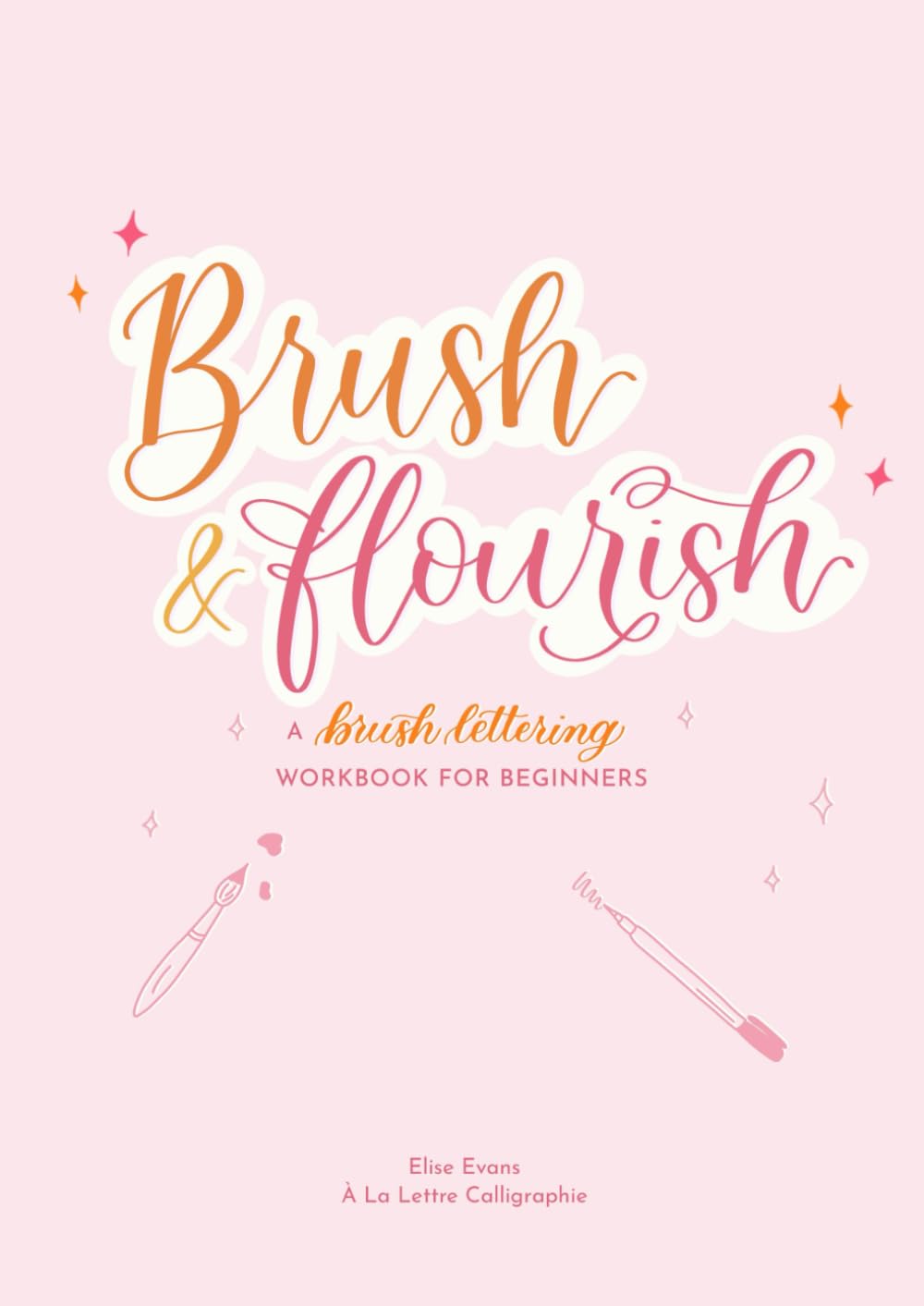 Brush & Flourish: A Brush Lettering Workbook for Beginners