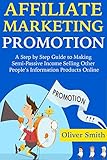  AFFILIATE MARKETING PROMOTION: A Step by Step Guide to Making Semi-Passive Income Selling Other People’s Information Products Online (English Edition)
