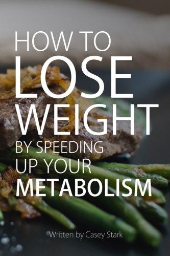 How To Lose Weight by Speeding Up Your Metabolism: Foods that Speed Up Your Metabolism and Metabolism Boosters