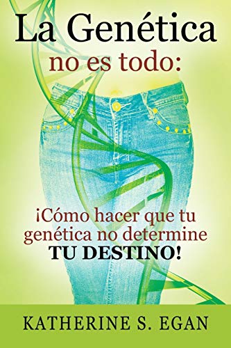 La Genética no es todo: ¡Cómo hacer que tu genética no determine tu destino! (Spanish Edition)
