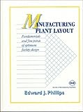 Manufacturing Plant Layout: Fundamentals and Fine Points of Optimum Facility Design