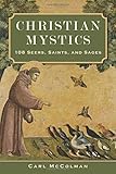 Christian Mystics: 108 Seers, Saints, and Sages