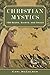 Christian Mystics: 108 Seers, Saints, and Sages
