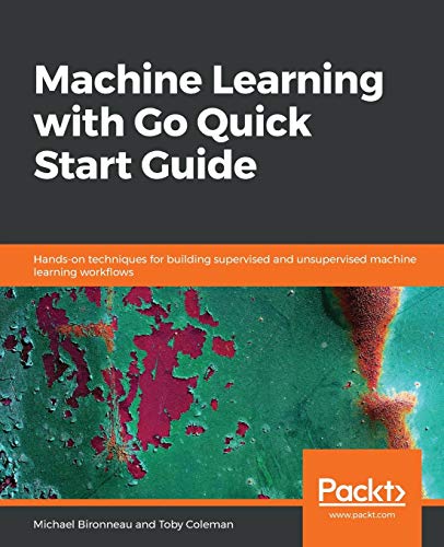 Machine Learning with Go Quick Start Guide: Hands-on techniques for building supervised and unsupervised machine learning workflows view 2