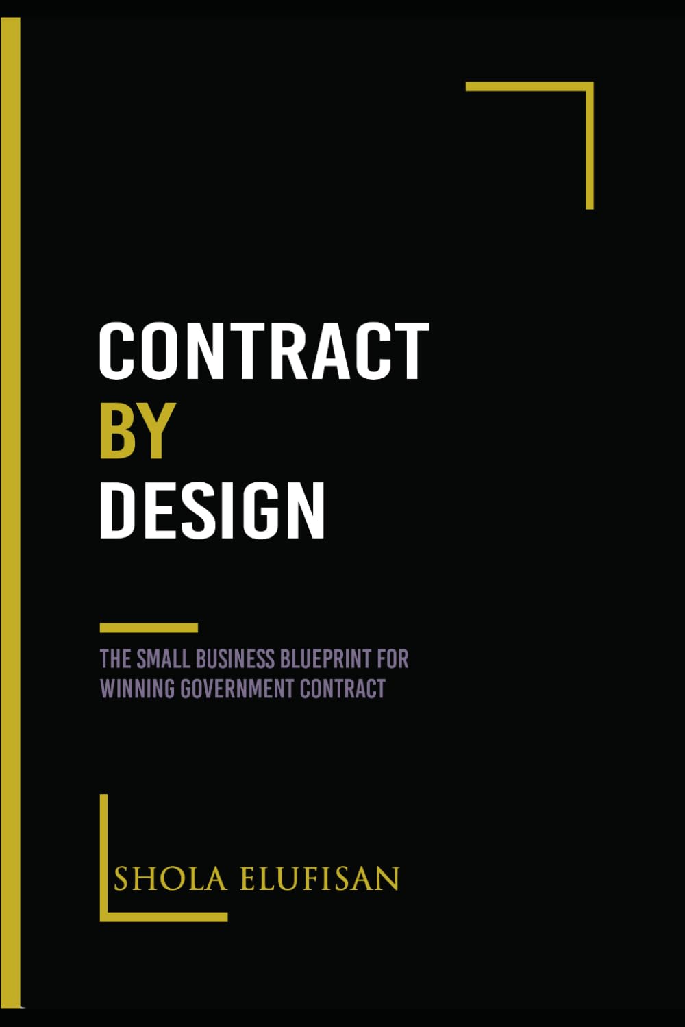 CONTRACT BY DESIGN: The Small Business Blueprint for Winning Government Contract