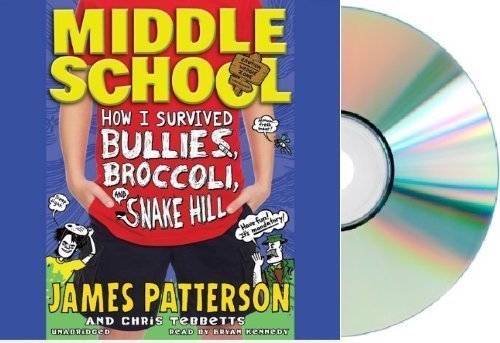 James Patterson's Middle School [[MIDDLE SCHOOL]] : How I Survived Bullies, Broccoli, and Snake Hill [Audiobook, Unabridged] [Audio CD] James Patterson, Chris Tebbetts