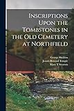 Inscriptions Upon the Tombstones in the old Cemetery at Northfield
