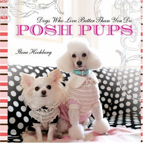 その他 Posh Pups: Dogs Who Live Better Than You Do Posh Pups: Dogs Who Live Better Than You Do: Hochberg, Ilene