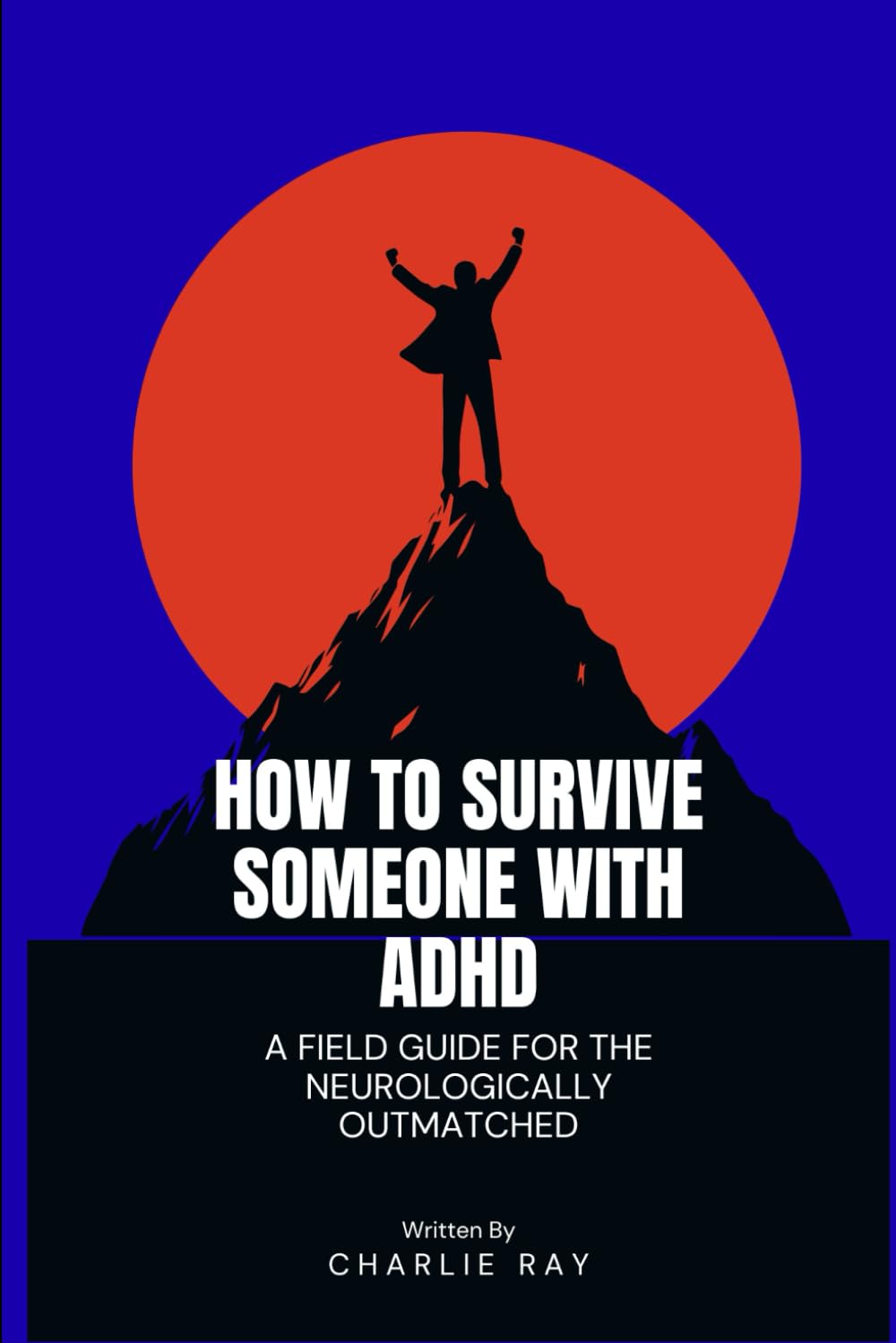 How to Survive Someone with ADHD: A Field Guide for the Neurologically Outmatched