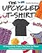 Produktbild The Upcycled T-Shirt: 28 Easy-to-Make Projects That Save the Planet * Clothing, Accessories, Home Decor & Gifts