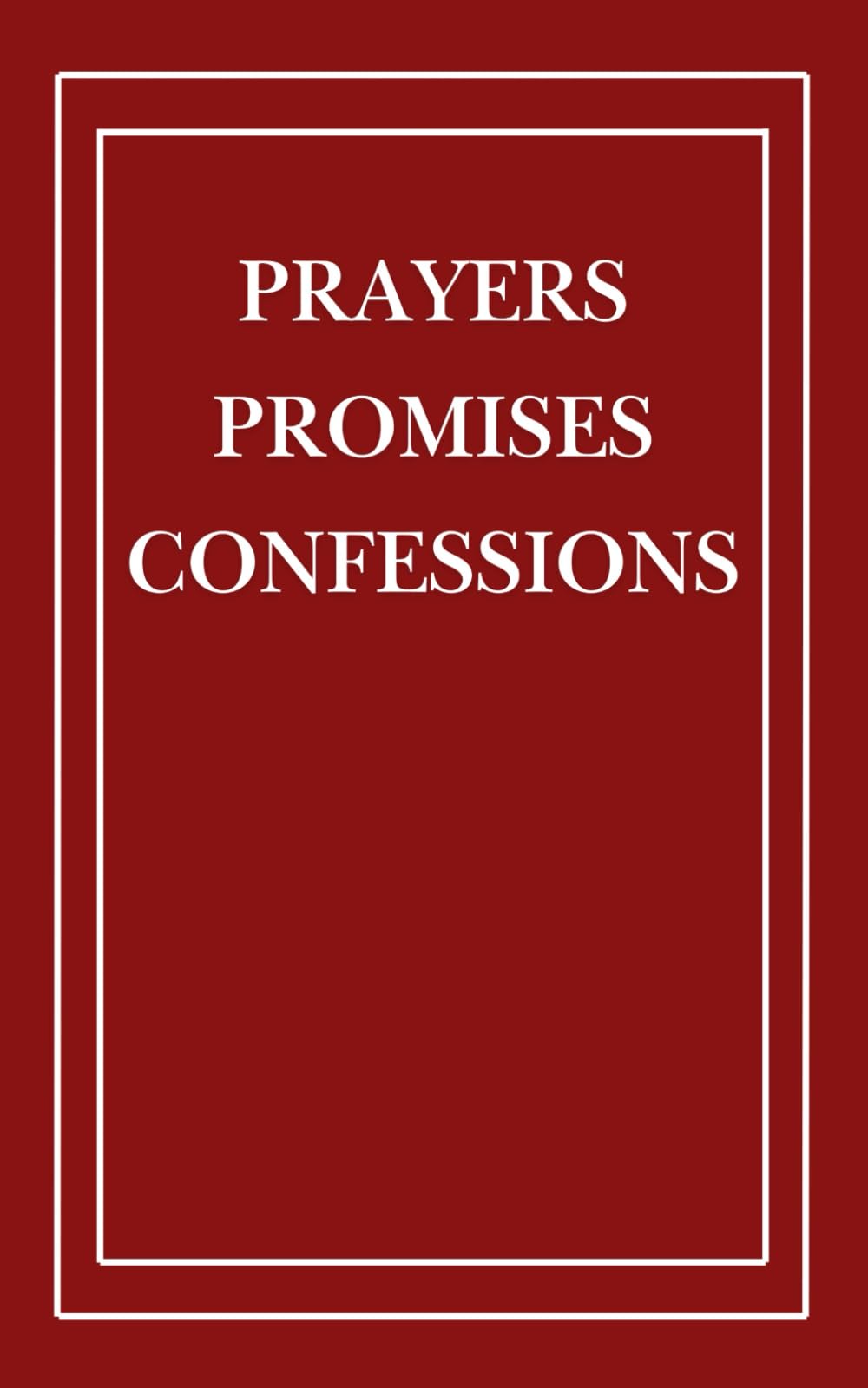 Prayers, Promises, Confessions: Daily Word-Based Prayers for Christians, Leaders, and Ministers (Prayer Collection)
