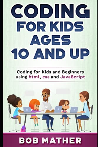 Coding for Kids Ages 10 and Up: Coding for Kids and Beginners using html, css and JavaScript