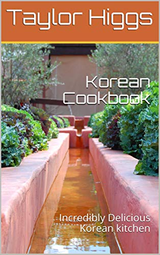 Korean Cookbook: Incredibly Delicious Korean kitchen Korean Cookbook: Incredibly Delicious Korean kitchen