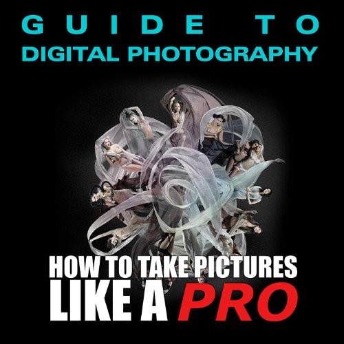 Guide to Digital Photography How to Take Pictures Like a