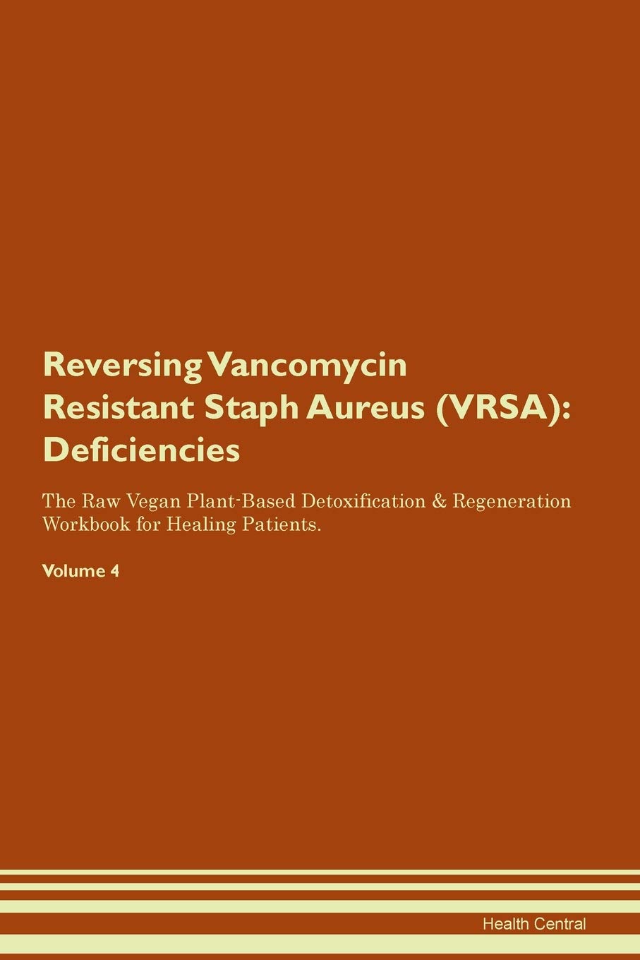 Reversing Vancomycin Resistant Staph Aureus (VRSA): Deficiencies The Raw Vegan Plant-Based Detoxification & Regeneration Workbook for Healing Patients. Volume 4