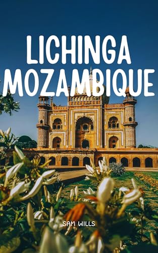 Travel Guide to Lichinga, Mozambique: A Journey to the Ecological Beauty and Rich Heritage