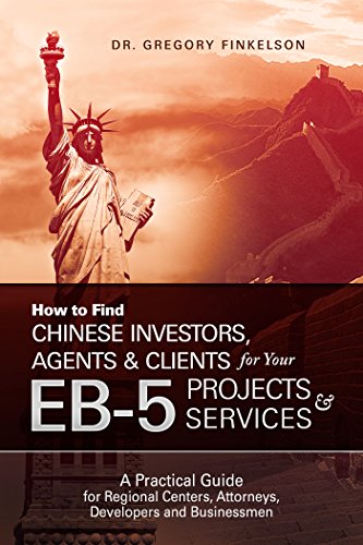 How to Find Chinese Investors, Agents & Clients for Your EB-5 Projects & Services: A Practical Guide for Regional Centers, Attorneys, Developers and Businessmen