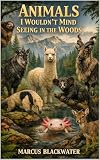 Animals I Wouldn't Mind Seeing in the Woods (English Edition)
