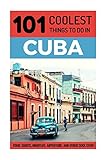 Cuba: Cuba Travel Guide: 101 Coolest Things to Do in Cuba (Cuba, Cuba Travel Guide, Havana Travel Guide, Backpacking Cuba, Budget Travel Cuba, Cuban Revolution)