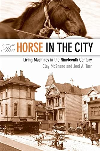 The Horse in the City: Living Machines in the Nineteenth Century (Animals, History, Culture)