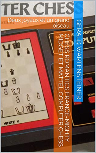 CHESS ROMANTICS France-Mighty Midget et Mattel Computer Chess: Deux joyaux et un grand oiseau