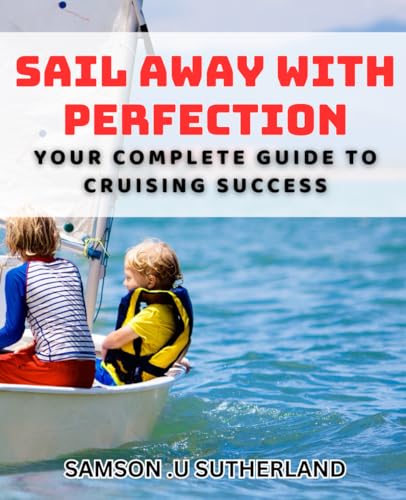 Sail Away with Perfection: Your Complete Guide to Cruising Success: Unlock Your Dream Cruise Experience with Expert Tips and Strategies.