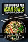  Thai Cookbook And Asian Bowls: 2 Books In 1: 130 Recipes For Rice Noodles Stir Fry And Delicious Dishes From Asia