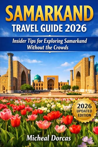 Samarkand Travel Guide 2026: Spring Blooms, Quiet Winters, Insider Tips, and Smart Planning for Exploring Silk Road Landmarks Without Tourist Crowds