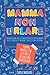MAMMA NON URLARE: Impara ad usare la disciplina positiva per crescere bambini felici e sicuri di sé, prevenire i capricci e farsi ascoltare. Con esempi pratici per gestire le situazioni quotidiane