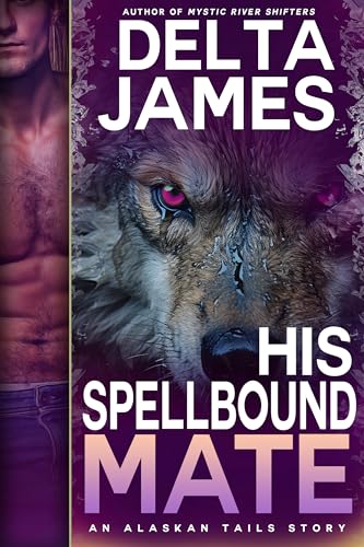 His Spellbound Mate: A Fated Mates Small Town Romance (Alaskan Tails Book 11)
